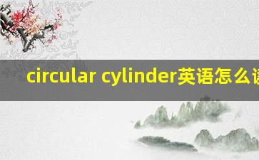 circular cylinder英语怎么读